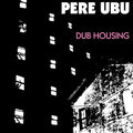 PERE UBU - DUB HOUSING - VINYL LP