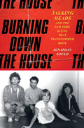 TALKING HEADS - BURNING DOWN THE HOUSE: TALKING HEADS AND THE NEW YORK SCENE THAT TRANSFORMED ROCK - HARDCOVER - BOOK